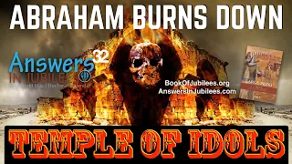 Abraham Burns Down Temple of Idols. Answers In Jubilees Part 32