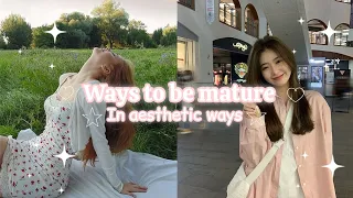 Ways to be mature (aesthetic ways)🌸✨❤️