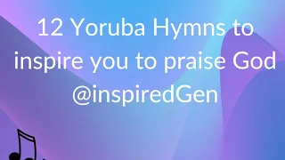 12 Yoruba Hymns to inspire you to praise God