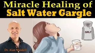 Miracle Healing of Salt Water Gargle - Dr. Alan Mandell, DC