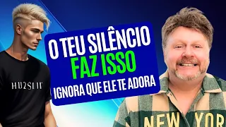 O TEU SILÊNCIO FAZ ISSO - IGNORA QUE ELE TE ADORA