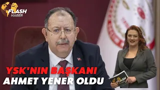 YSK Yeni Başkanını Açıkladı! Yeni Başkan Ahmet Yener Oldu