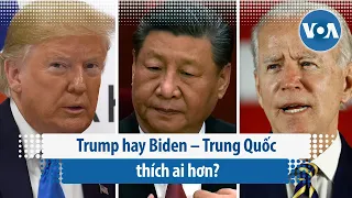 Trump hay Biden – Trung Quốc thích ai hơn? | VOA Tiếng Việt