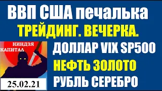 25.02.ВВП США..ДОЛЛАР. VIX.SP500. НЕФТЬ.ЗОЛОТО.РТС.РУБЛЬ.СЕРЕБРО. 25.02.21.Вечерний обзор. Трейдинг