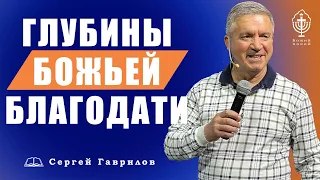 Сергей Гаврилов. Глубины Божьей Благодати. 24.04.2021
