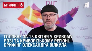 Головне за 18 квітня у Кривому Розі та Криворізькому регіоні. Брифінг Олександра Вілкула