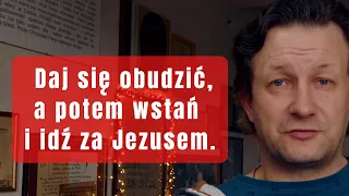 Daj się obudzić, a potem wstań i idź za Jezusem.