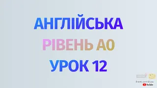 Англійська по рівнях - A0 Starter. Починаємо вчити англійську. Урок 12