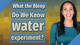 What the Bleep Do We Know water experiment?