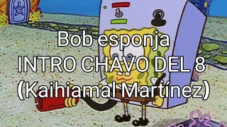 Bob esponja intro chavo del 8 (primera temporada)