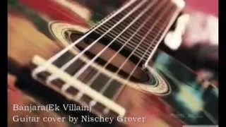 Banjara (Ek Villain) - Guitar cover by Nischey Grover