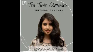 What A Wonderful World (Cover) - Shivangi Bhayana | Tea Time Classics - Song 7 | Louis Armstrong