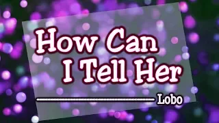 How Can I Tell Her - KARAOKE VERSION - Lobo