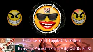 DJ Barbas Vs DJ Tripple-O & Withard - Hurry Up! Wasted on Cloud 9 (Dj GuRRu RmX)