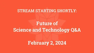 Future of Science and Technology Q&A (February 2, 2024)