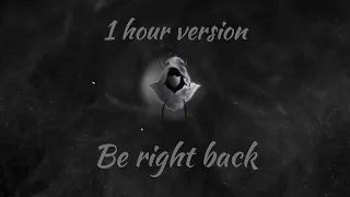 Be Right Back | 1 Hour Version