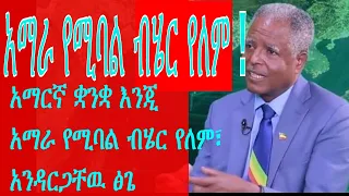 አማራ የሚባል ብሄር የለም !!! አማርኛ ቋንቋ እንጂ ብሄር አይደለም፣ አንዳርጋቸዉ ፅጌ፤