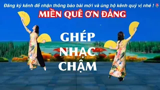 🌷 GHÉP NHẠC CHẬM : MIỀN QUÊ ƠN ĐẢNG / BÀI MẪU VÀ BẢN MÚA TAY Ở DƯỚI VIDEO BẤM ⬇️