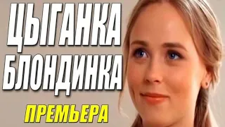 Фильм завораживает!! - ЦЫГАНКА БЛОНДИНКА - Русские мелодрамы смотрим онлайн