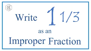 Write 1 1/3 as an Improper Fraction