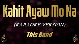 Kahit Ayaw Mo Na - This Band (Karaoke)