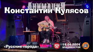 Константин Кулясов («АнимациЯ») - Русские города (Live • Владивосток • 19.04.2024)