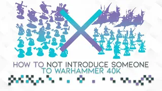 How To NOT Introduce Someone New To Warhammer 40K