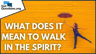 What does it mean to walk in the Spirit? | GotQuestions.org