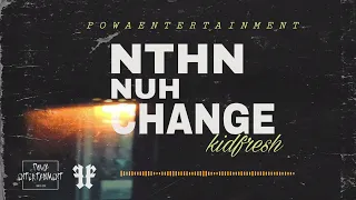 kidfresh - NTHN NUH CHANGE [ Official Audio]