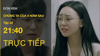 TRỰC TIẾP VTV3 | Full Tập 32 - Chúng ta của 8 năm sau