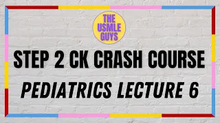 USMLE Guys Step 2 CK Crash Course: Pediatrics Lecture 6