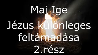 Mai Ige: Jézus különleges feltámadása 2.rész