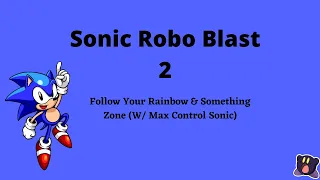 Sonic Robo Blast 2: Follow Your Rainbow & Something Zone (w/ Max Control Sonic)