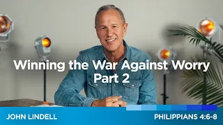 Winning the War Against Worry Part 2 | Pastor John Lindell