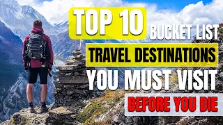 Top 10 Bucket List Travel Destinations You Must Visit Before You Die | Peaceful Pathways