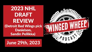 2023 NHL DRAFT REVIEW (DETROIT RED WINGS PICK DANIELSON, SANDIN PELLIKKA) - Winged Wheel Podcast