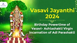 Vasavi Jayanthi 2024 :Birthday Powertime of Vasavi- Ashtashakti Virgin Incarnation of Adi Parashakti
