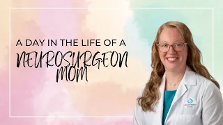 A day in the life of a neurosurgeon mom - what does an average day look like for a surgeon mom