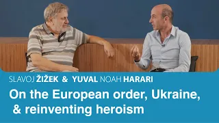 On the European order, the Ukraine war, & reinventing heroism | Slavoj Zizek & Yuval Noah Harari