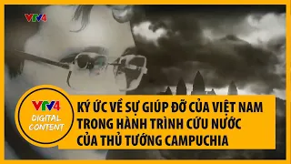 Ký ức về sự giúp đỡ của Việt Nam trong hành trình cứu nước của Thủ tướng Campuchia | VTV4