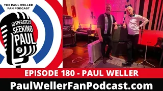 EP180 - Paul Weller - Desperately Seeking Paul - The Paul Weller Fan Podcast - Finale