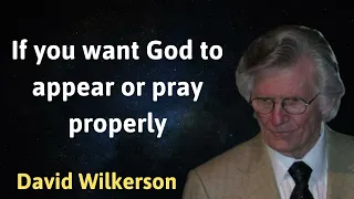 If you want God to appear or pray properly - David Wilkerson