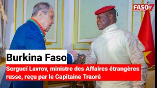 Burkina Faso : Sergueï Lavrov, ministre des Affaires étrangères russe, reçu par le Capitaine Traoré