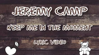 Jeremy Camp - Keep Me In The Moment (Lyric Video)