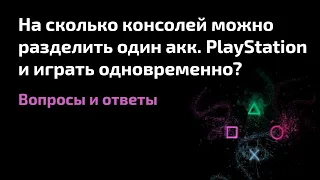 На сколько консолей можно разделить один аккаунт PlayStation, и играть одновременно? Схема 3, 5 и 7