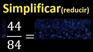 simplificar 44/84 simplificado, reducir fracciones a su minima expresion simple irreducible