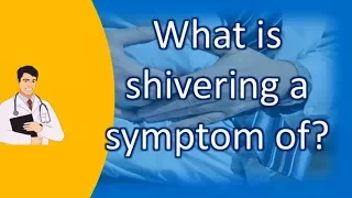 What is shivering a symptom of ? | Top and Best Health Channel