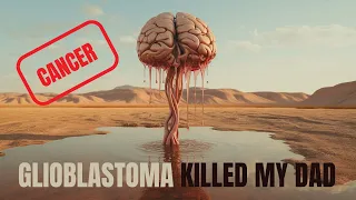 My Dad is Dead - The Sick TRUTH of Glioblastoma (Brain Cancer)