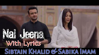 Nai Jeena With Lyrics | New Song 2020 | Sibtain Khalid | Sabika Imam || Mahar Kaleem Writes