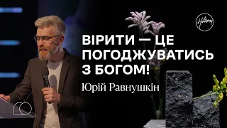 Вірити - це погоджуватись з Богом! | Юрій Равнушкін | Hillsong Ukraine